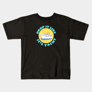 Drop It Like It's Yacht | Cute Yacht Pun Kids T-Shirt